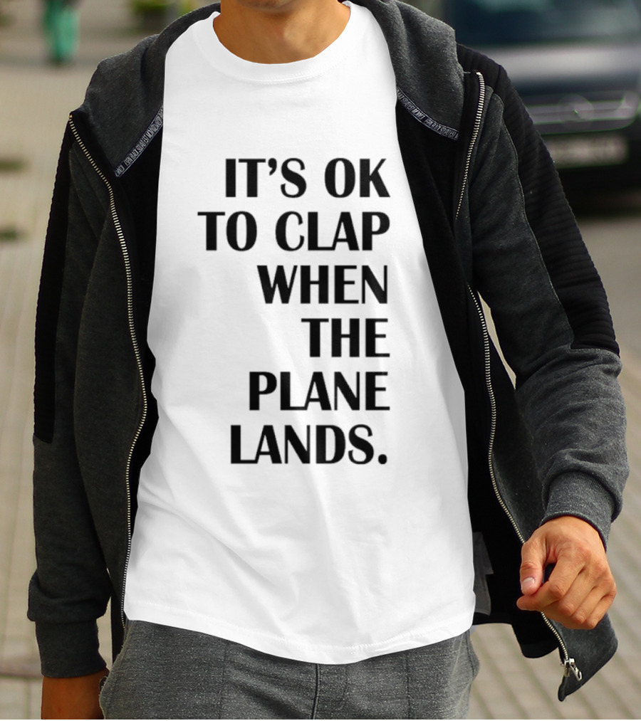 It's Ok To Clap When The Plane Lands T-Shirt