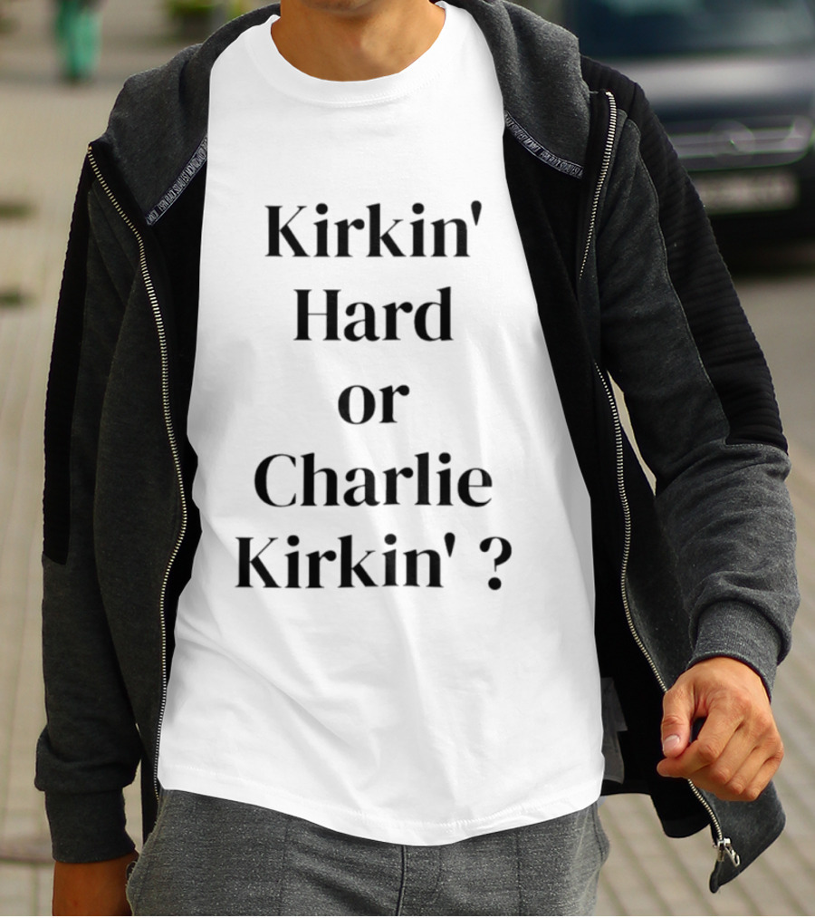 Kirkin' Hard Or Charlie Kirkin' Turning Point USA T-Shirt