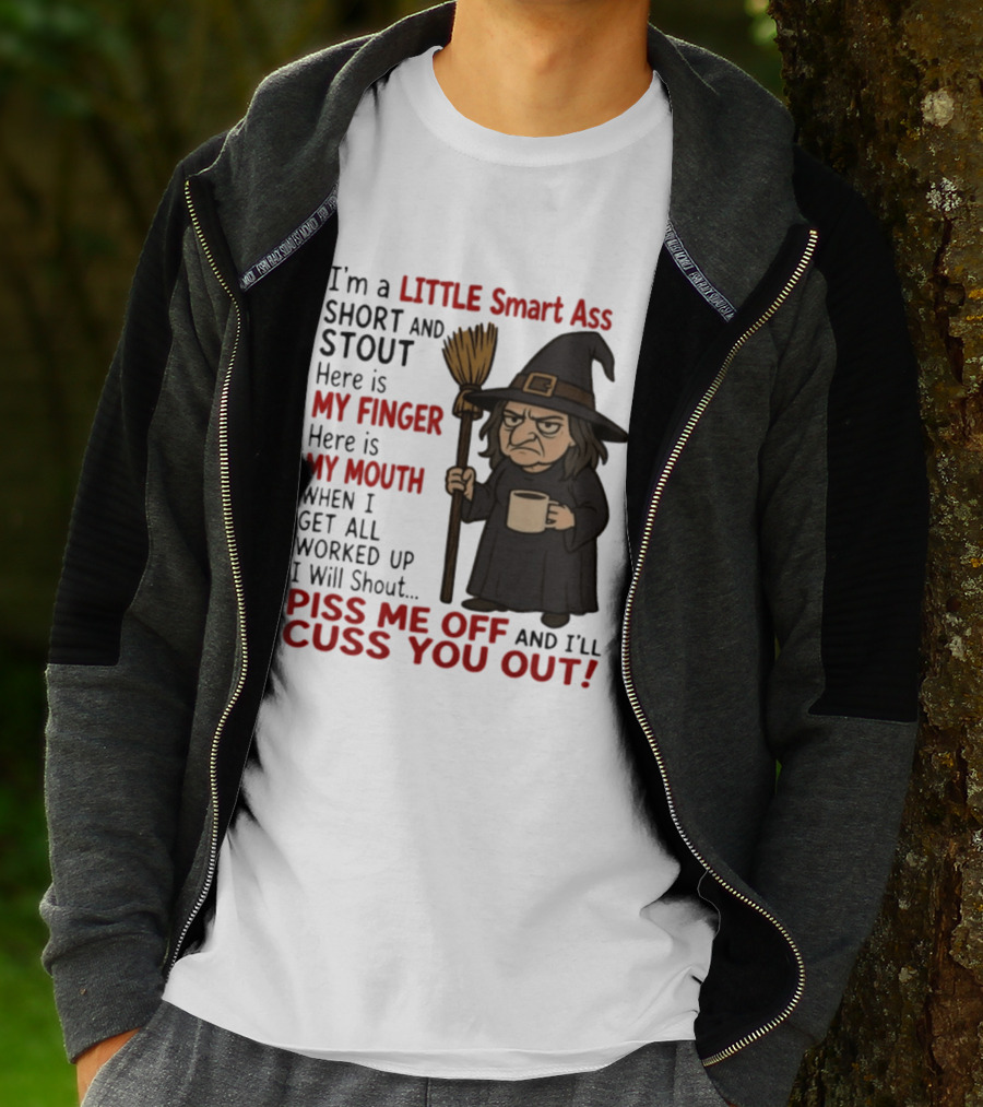 I'm A Little Smart Ass Short And Stout Witch Piss Me Off And I'll Cuss You Out T-Shirt