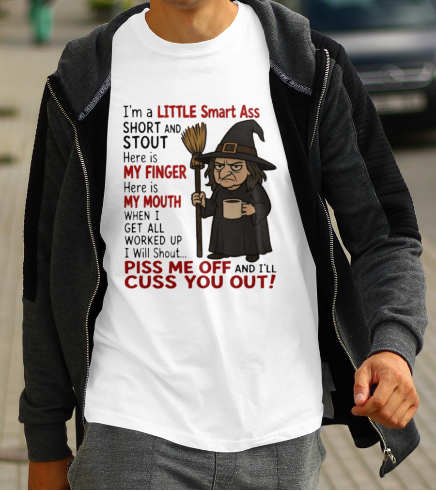 I'm A Little Smart Ass Short And Stout Witch Piss Me Off And I'll Cuss You Out T-Shirt