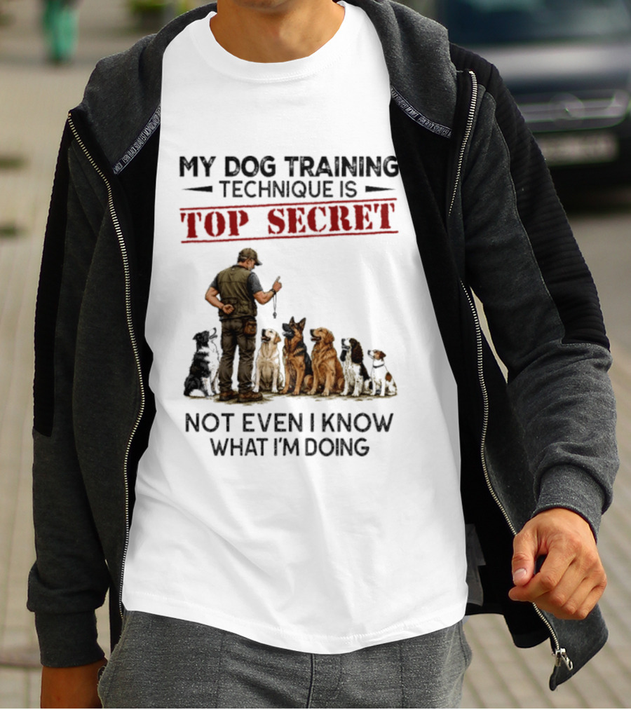 My Dog Training Technique Is Top Secret Not Even I Know What I'm Doing Funny Dog Trainer T-Shirt