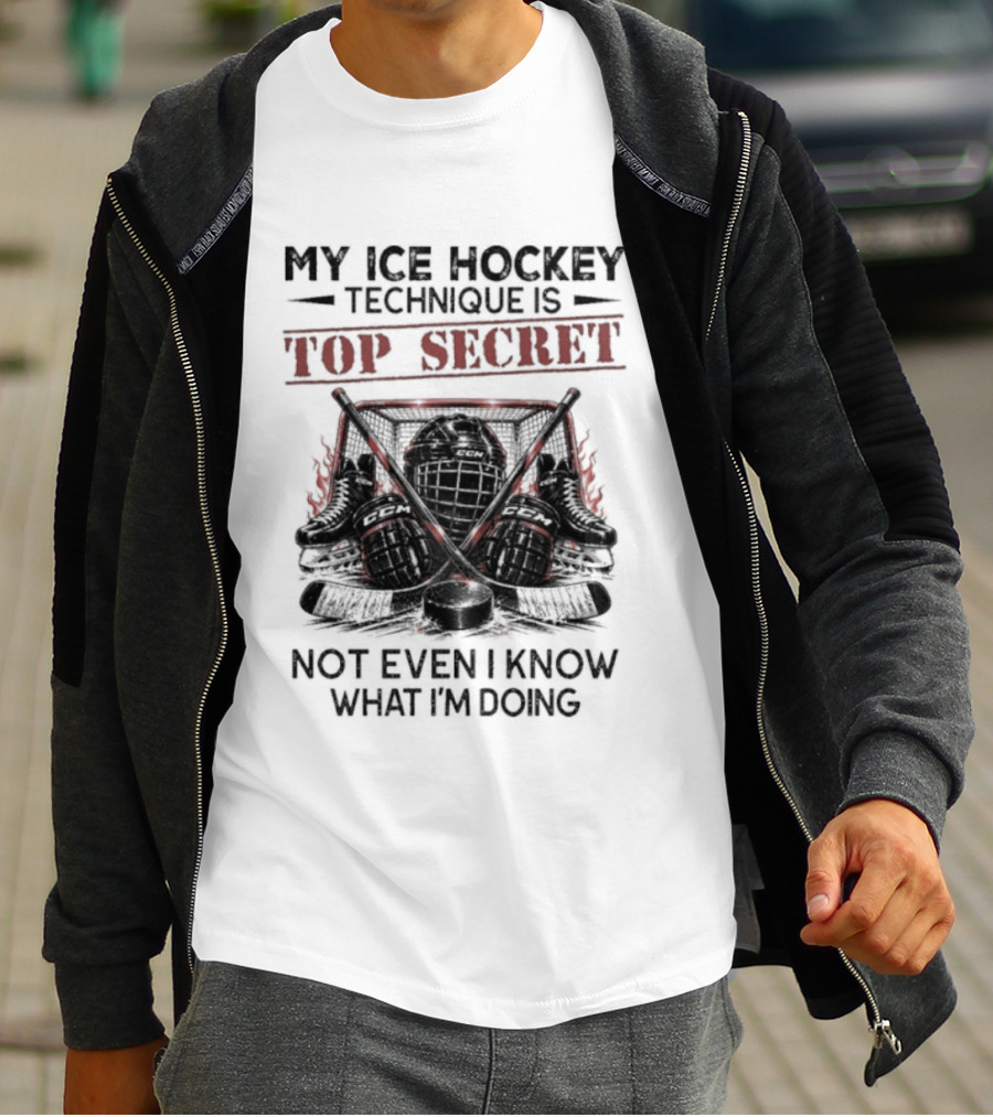 My Ice Hockey Technique Is Top Secret Not Even I Know What I'm Doing Hockey Humor T-Shirt
