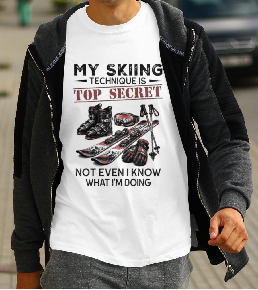My Skiing Technique Is Top Secret Not Even I Know What I'm Doing Ski Boots Skis And Poles T-Shirt
