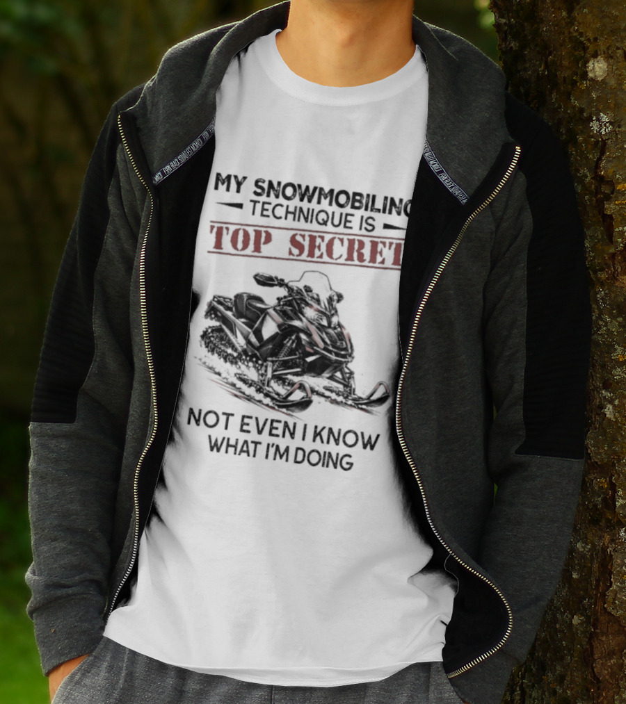 My Snowmobiling Technique Top Secret Not Even I Know What I'm Doing T-Shirt