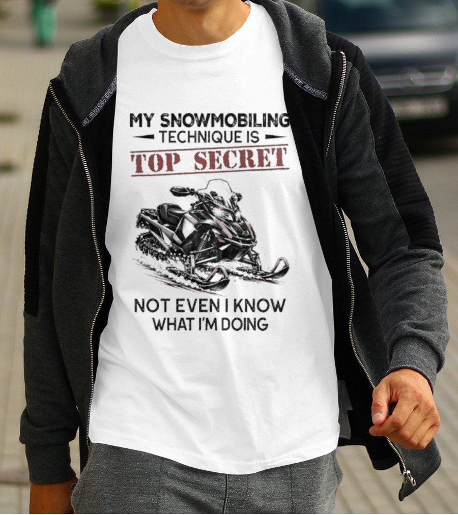My Snowmobiling Technique Top Secret Not Even I Know What I'm Doing T-Shirt