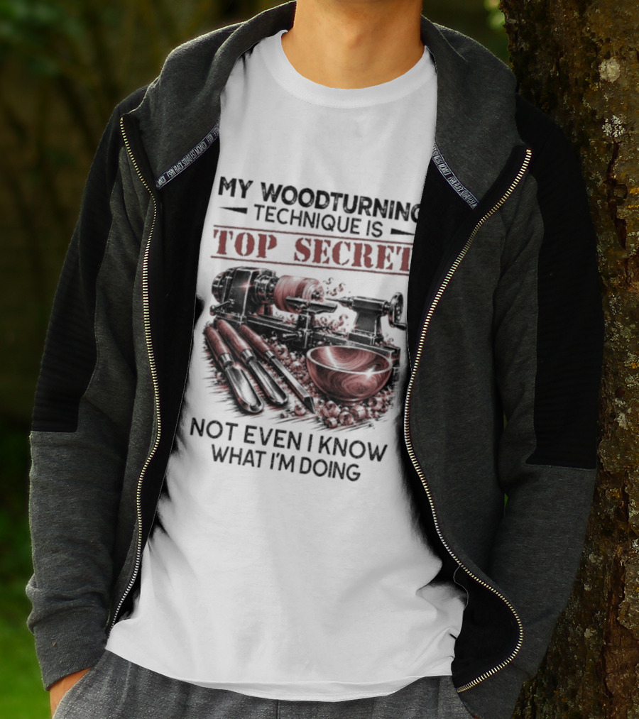 My Woodturning Technique Is Top Secret Not Even I Know What I'm Doing Funny Woodworker Humor T-Shirt