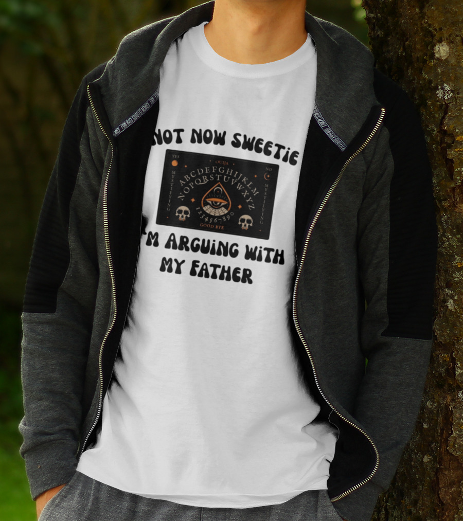 Not Now Sweetie I'm Arguing With My Father Ouija Board Mystifying Eye Skulls T-Shirt