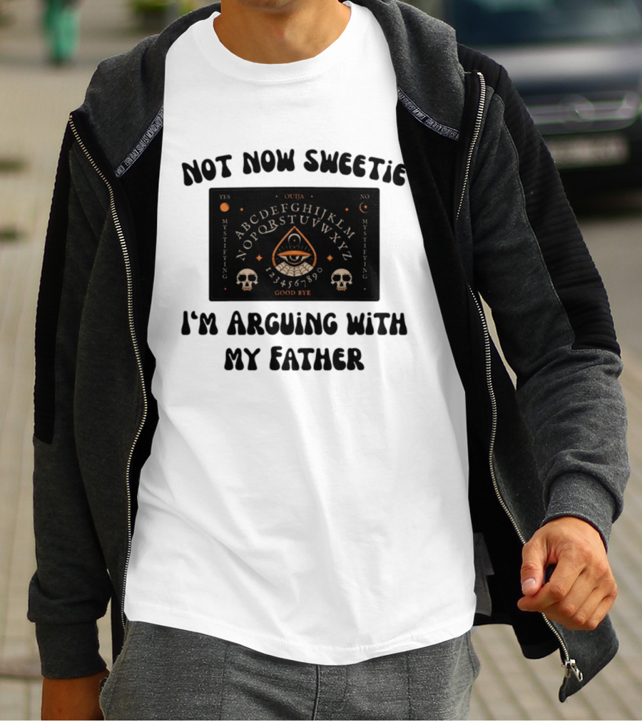 Not Now Sweetie I'm Arguing With My Father Ouija Board Mystifying Eye Skulls T-Shirt