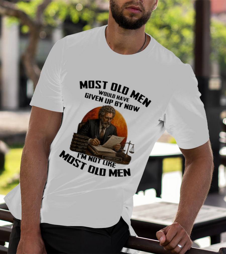 Most Old Men Would Have Given Up By Now I'm Not Like Most Old Men Attorney At Law T-Shirt