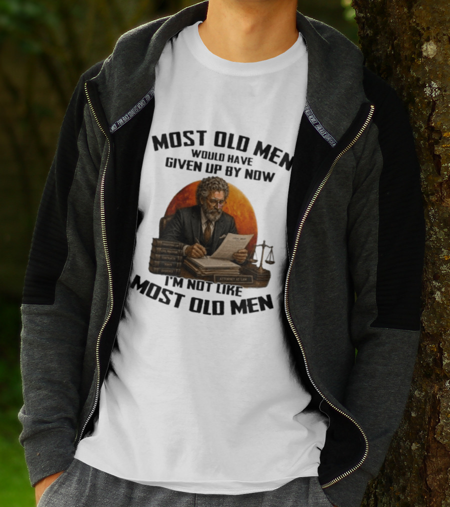 Most Old Men Would Have Given Up By Now I'm Not Like Most Old Men Attorney At Law T-Shirt