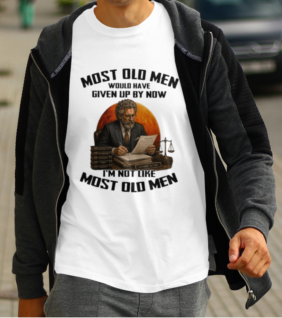 Most Old Men Would Have Given Up By Now I'm Not Like Most Old Men Attorney At Law T-Shirt