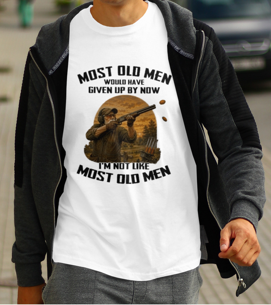 Shooting Clays Most Old Men Would Have Given Up By Now I'm Not Like Most Old Men T-Shirt