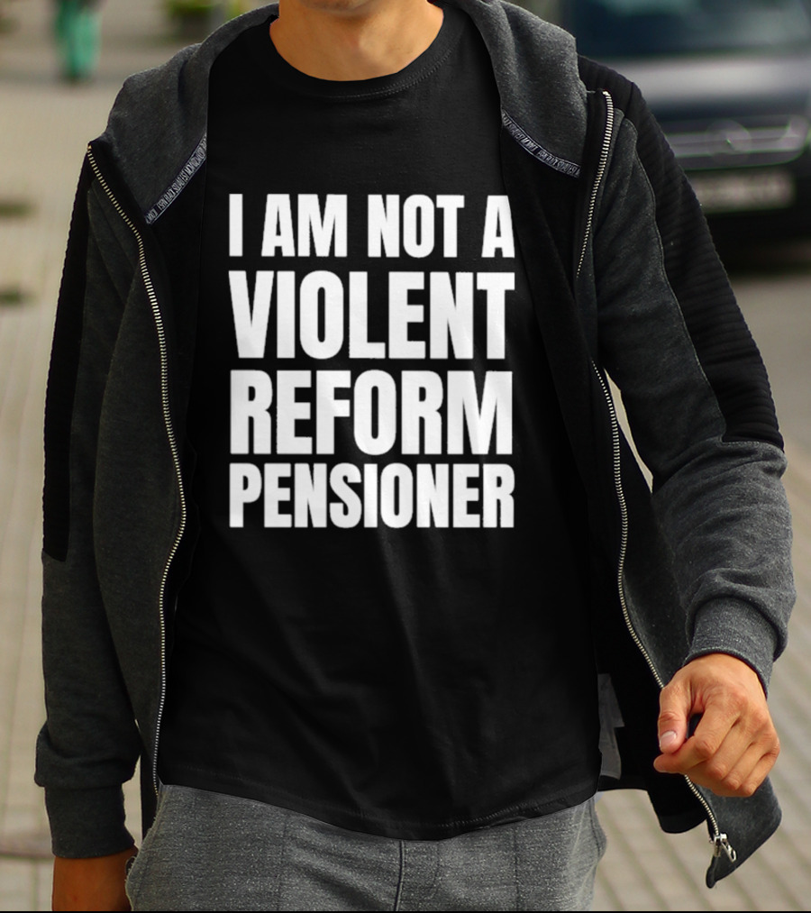 I Am Not A Violent Reform Pensioner T-Shirt