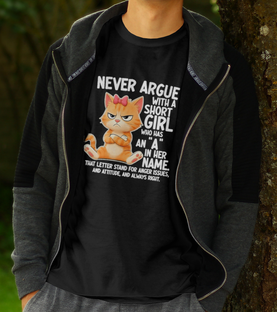 Never Argue With A Short Girl Who Has An A In Her Name Cat With Attitude And Anger Issues T-Shirt