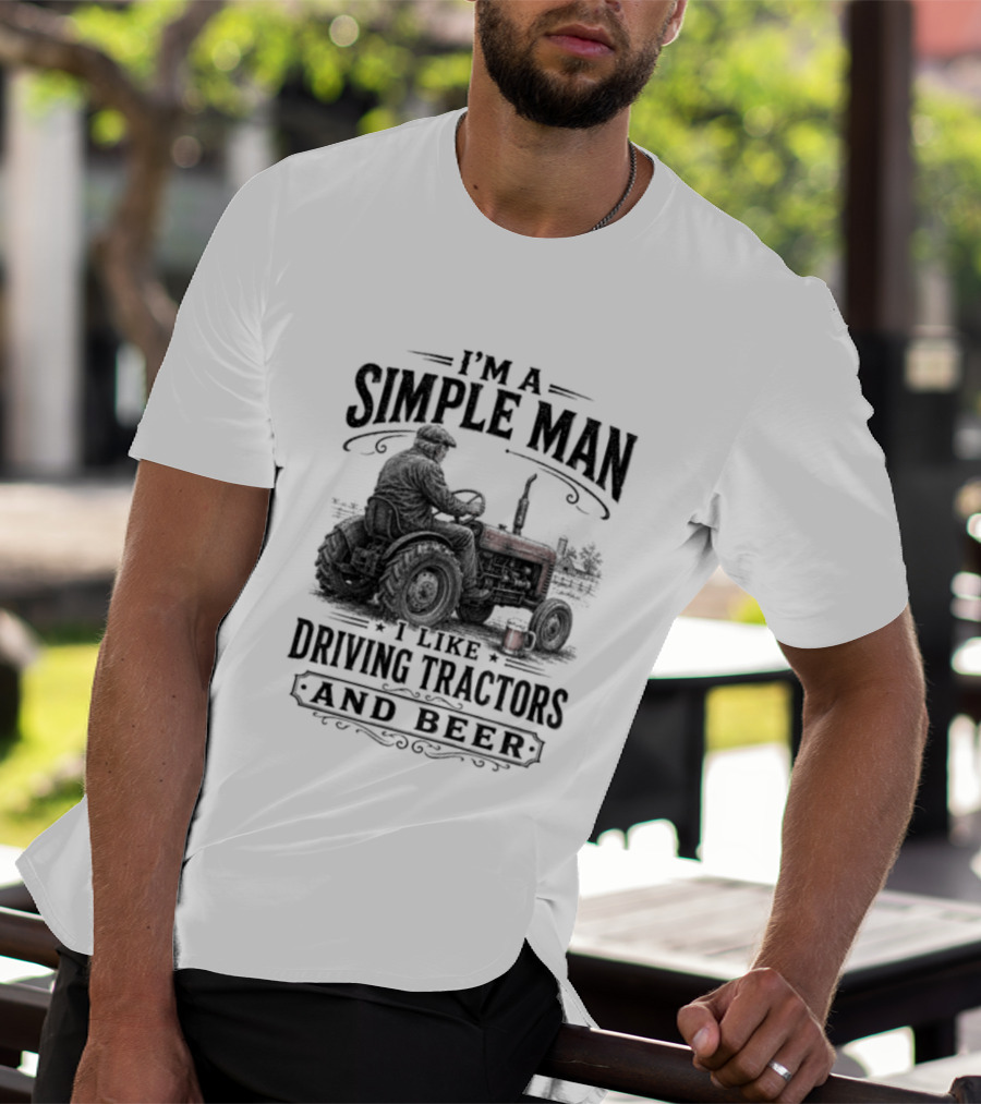 I'm A Simple Man I Like Driving Tractors And Beer T-Shirt