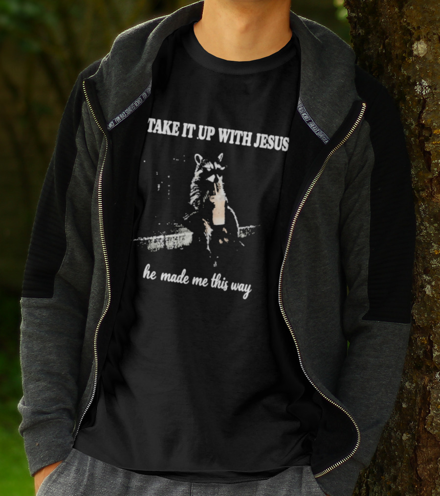 Take It Up With Jesus He Made Me This Way Racoon T-Shirt
