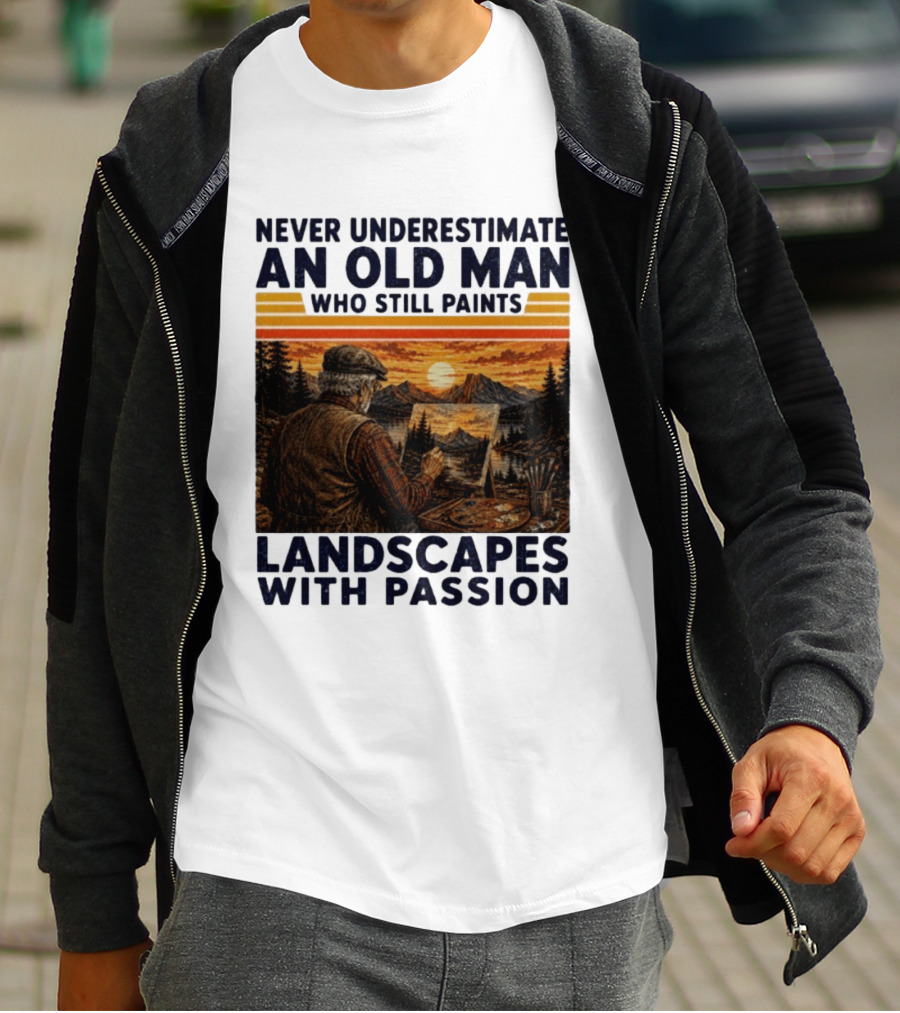 Never Underestimate An Old Man Who Still Paints Landscapes With Passion T-Shirt