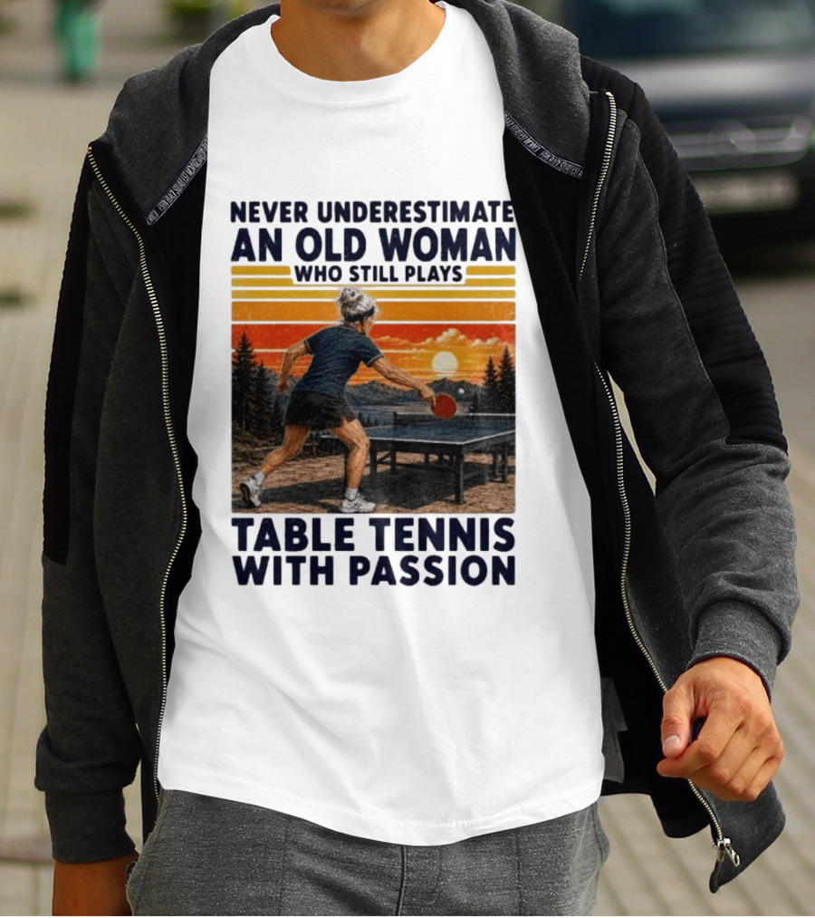Never Underestimate An Old Woman Playing Table Tennis With Passion T-Shirt