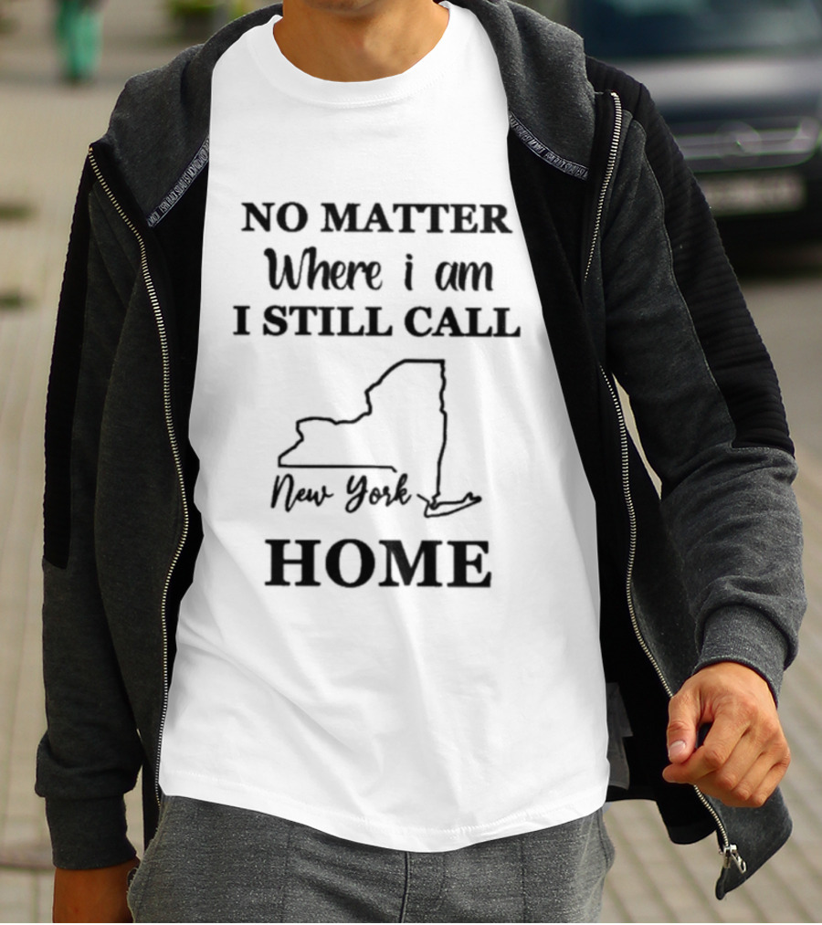 No Matter Where I Am I Still Call New York Home State T-Shirt