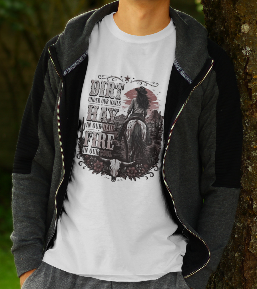 Western Cowgirl Dirt Under Our Nails Hay In Our Hair Fire In Our Soul T-Shirt