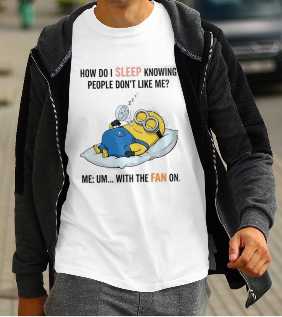 How Do I Sleep Knowing People Don't Like Me Minion Fan On Pillow Rest T-Shirt