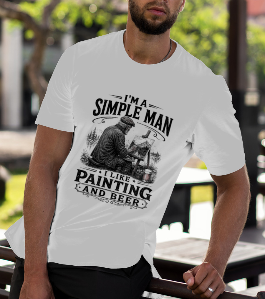 I'm A Simple Man I Like Painting And Beer T-Shirt