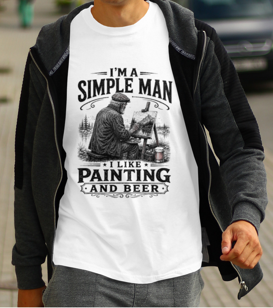 I'm A Simple Man I Like Painting And Beer T-Shirt