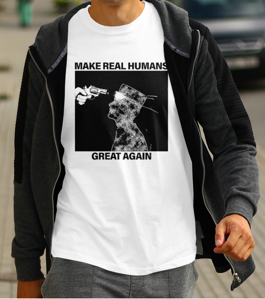 Make Real Human Great Again T-Shirt