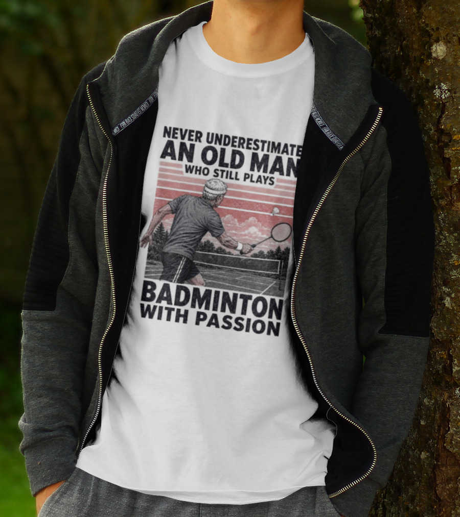 Never Underestimate An Old Man Who Still Plays Badminton With Passion T-Shirt