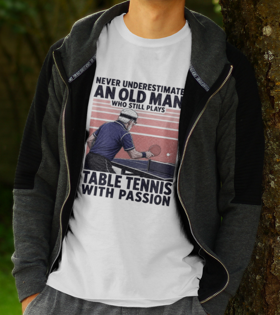Never Underestimate An Old Man Who Still Plays Table Tennis With Passion T-Shirt