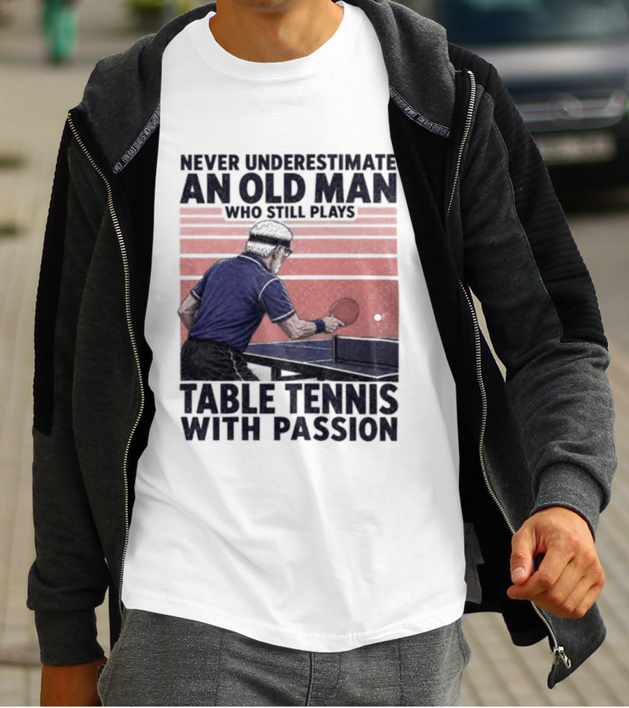 Never Underestimate An Old Man Who Still Plays Table Tennis With Passion T-Shirt