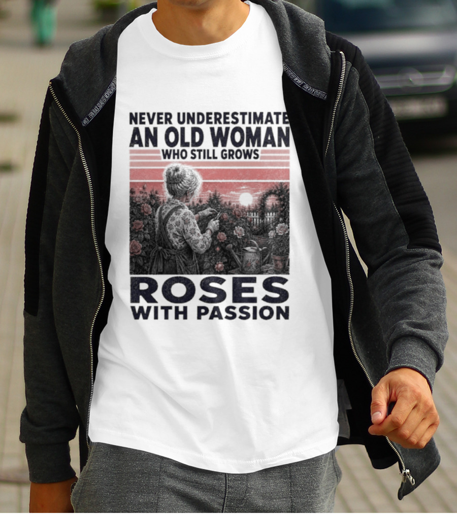 Never Underestimate An Old Woman Who Still Grows Roses With Passion Sunset T-Shirt