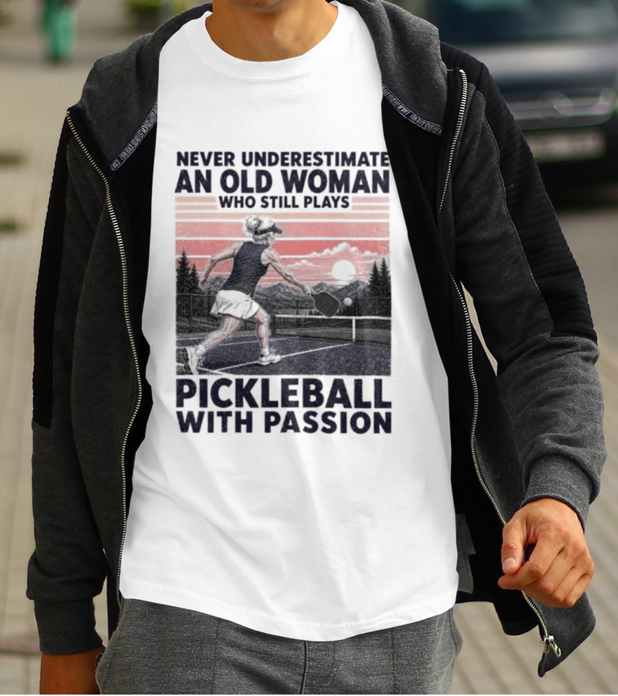 Never Underestimate An Old Woman Who Still Plays Pickleball With Passion T-Shirt