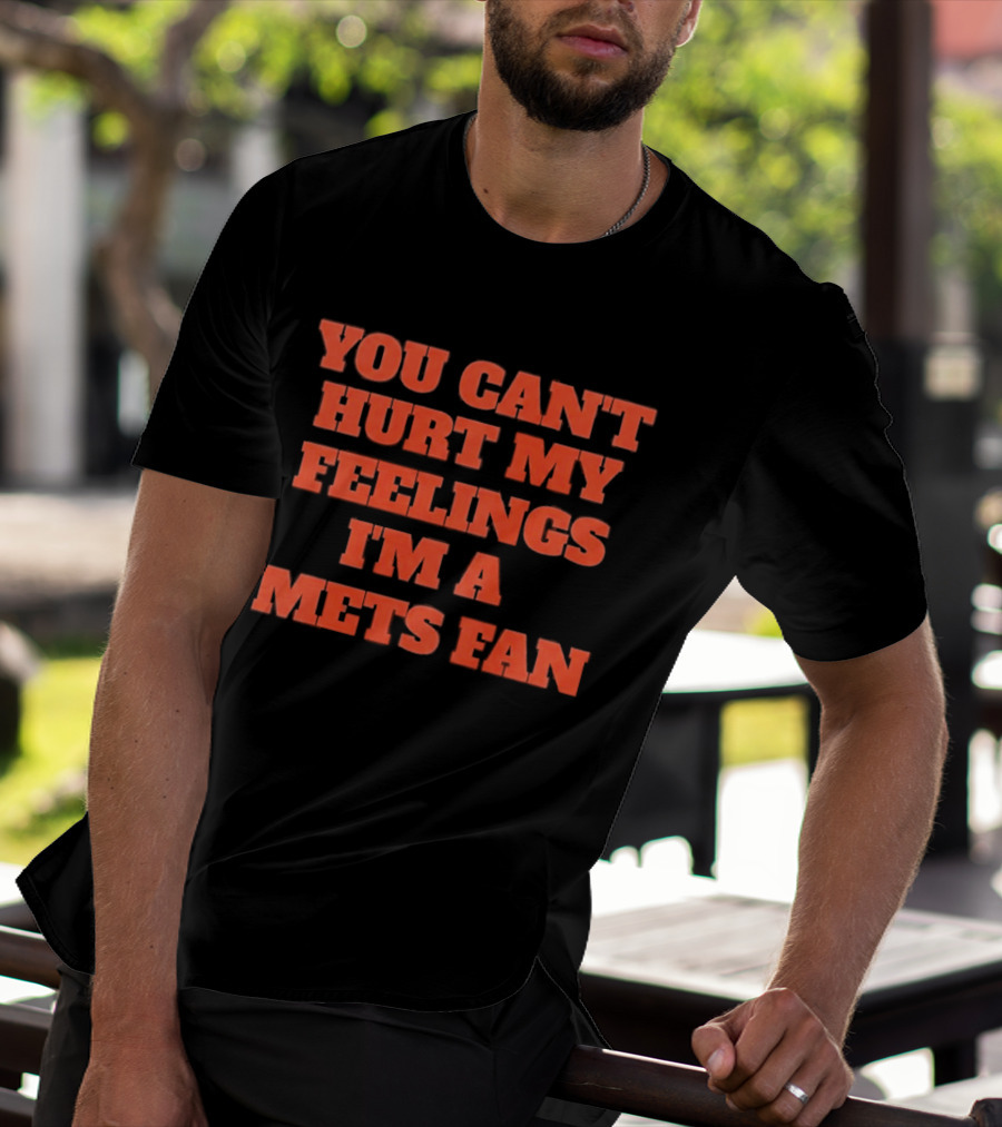 You Can't Hurt My Feelings I'm A Mets Fan T-Shirt