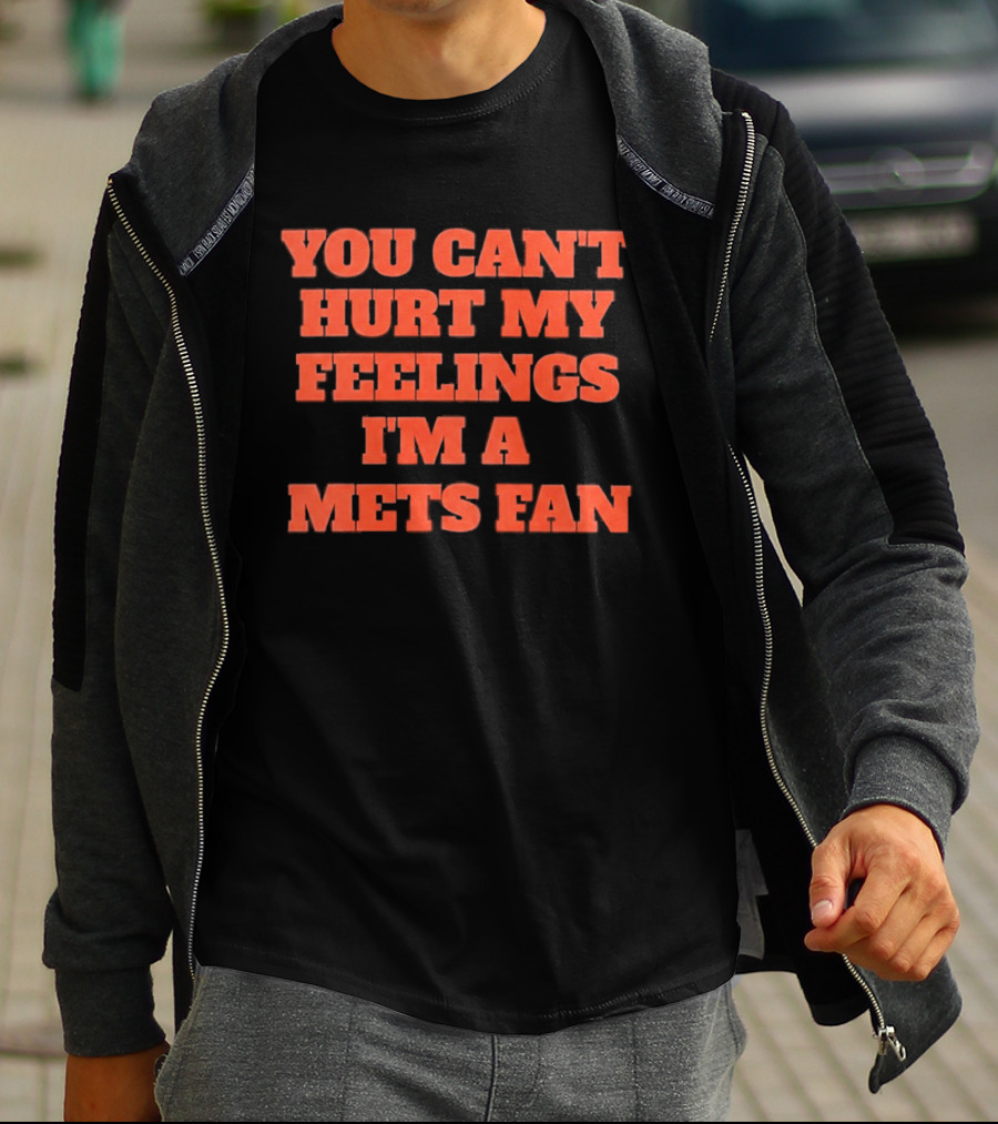 You Can't Hurt My Feelings I'm A Mets Fan T-Shirt
