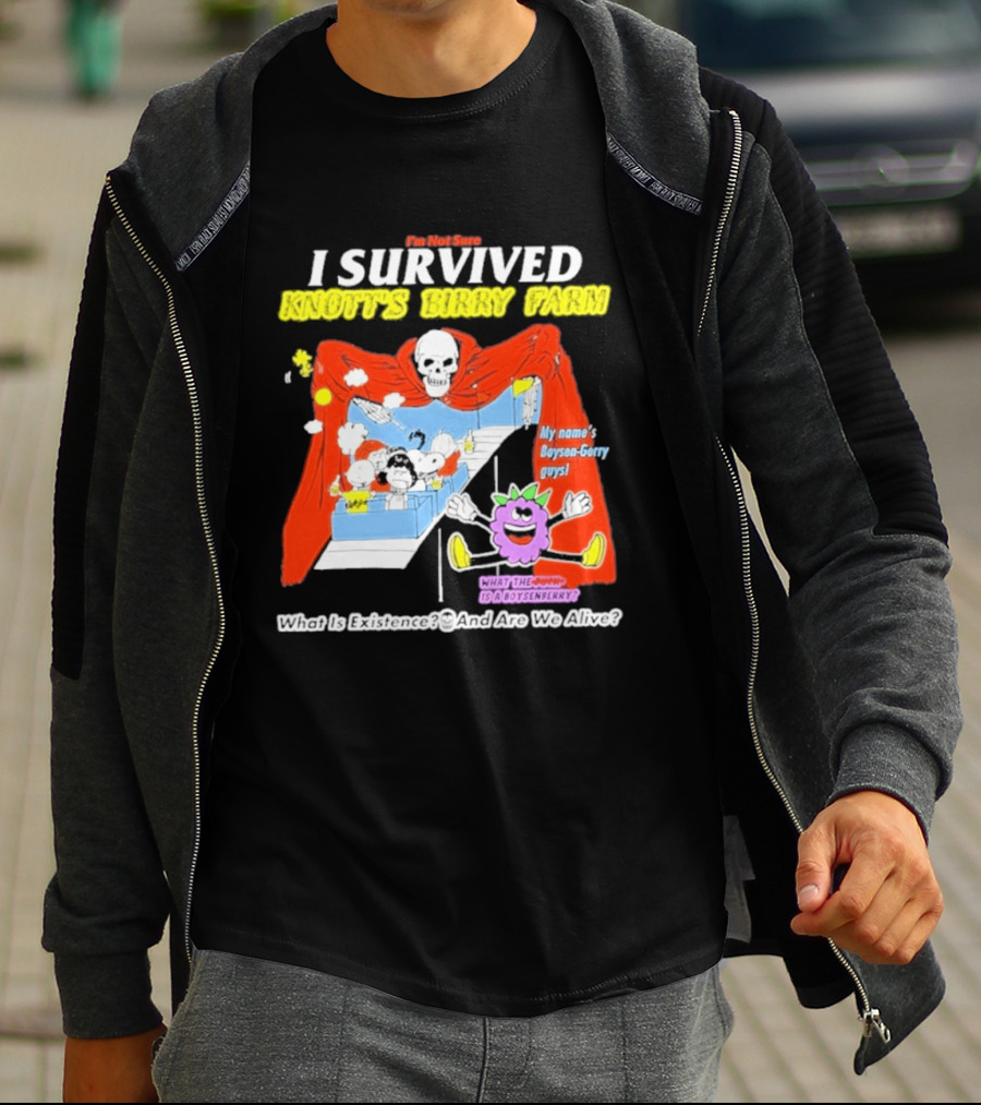 I'm Not Sure I Survived Knott's Birry Farm My Name's Boysen Gerry Guys What Is Existence T-Shirt