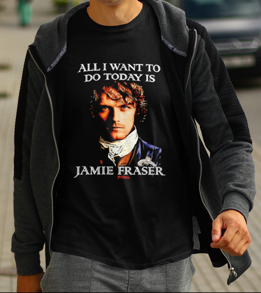 All I Want To Do Today Is Jamie Fraser Outlander T-Shirt