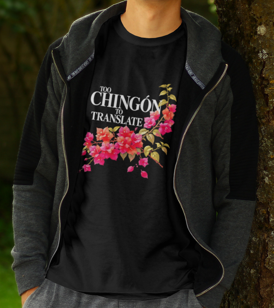 Too Chingon To Translate Mexican Slang Bougainvillea Floral T-Shirt