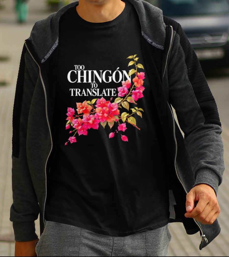 Too Chingon To Translate Mexican Slang Bougainvillea Floral T-Shirt
