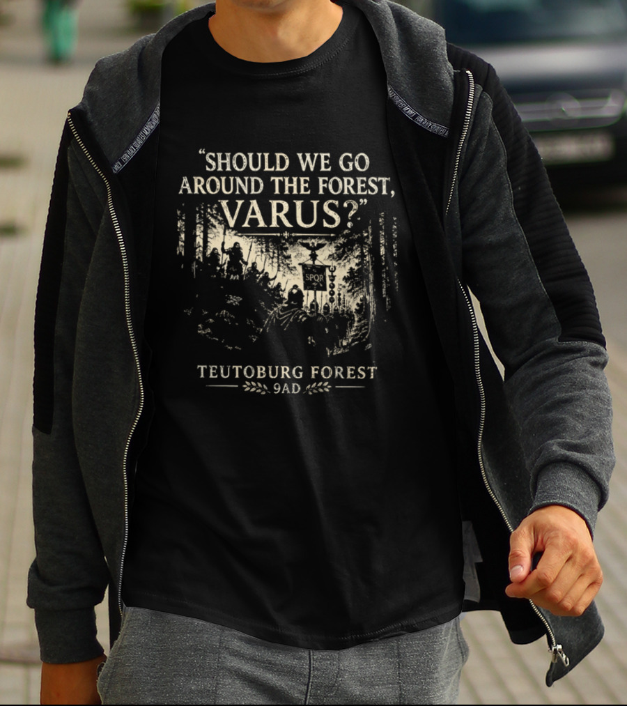 Should We Go Around The Forest Varus Teutoburg Forest 9AD T-Shirt