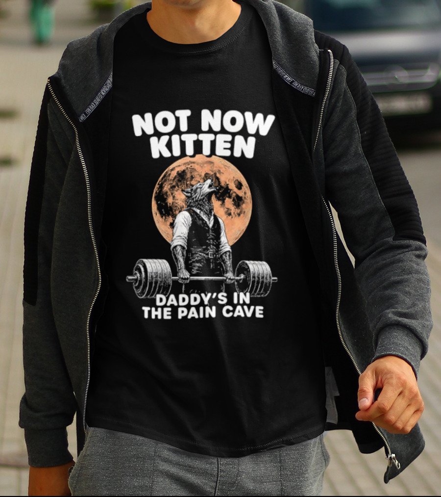 Not Now Kitten Daddy's In The Pain Cave Wolf Weightlifting Moon T-Shirt