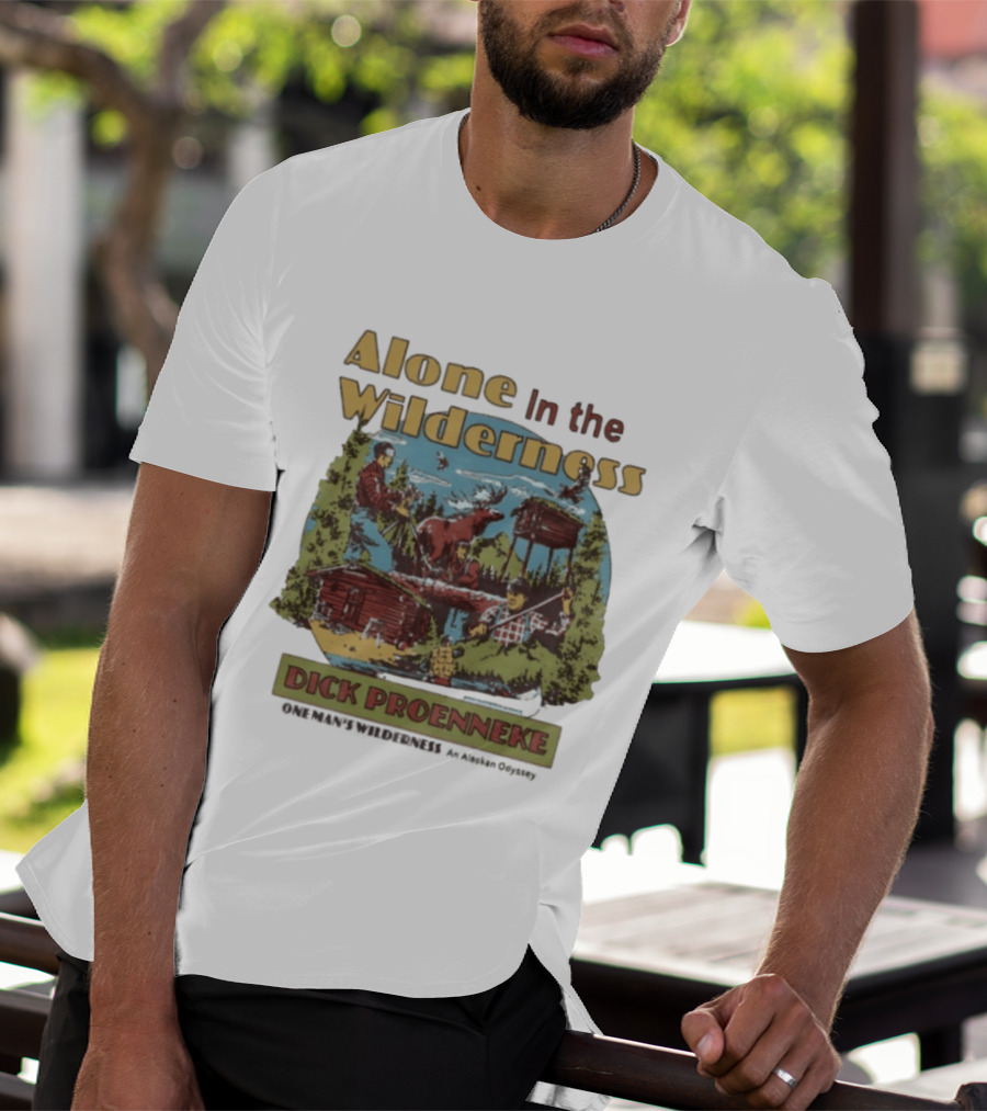 Alone In The Wilderness Dick Proenneke One Man's Wilderness An Alaskan Odyssey Cabin Moose Adventure T-Shirt
