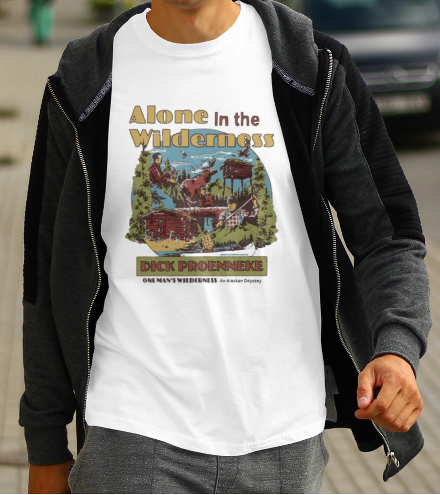 Alone In The Wilderness Dick Proenneke One Man's Wilderness An Alaskan Odyssey Cabin Moose Adventure T-Shirt