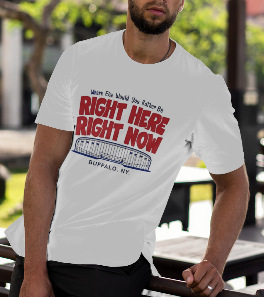 Where Else Would You Rather Be Right Here Right Now Buffalo NY Stadium T-Shirt