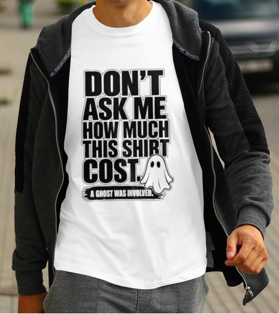 Don't Ask Me How Much This Cost A Ghost Was Involved Ghostly Spirit Humor T-Shirt