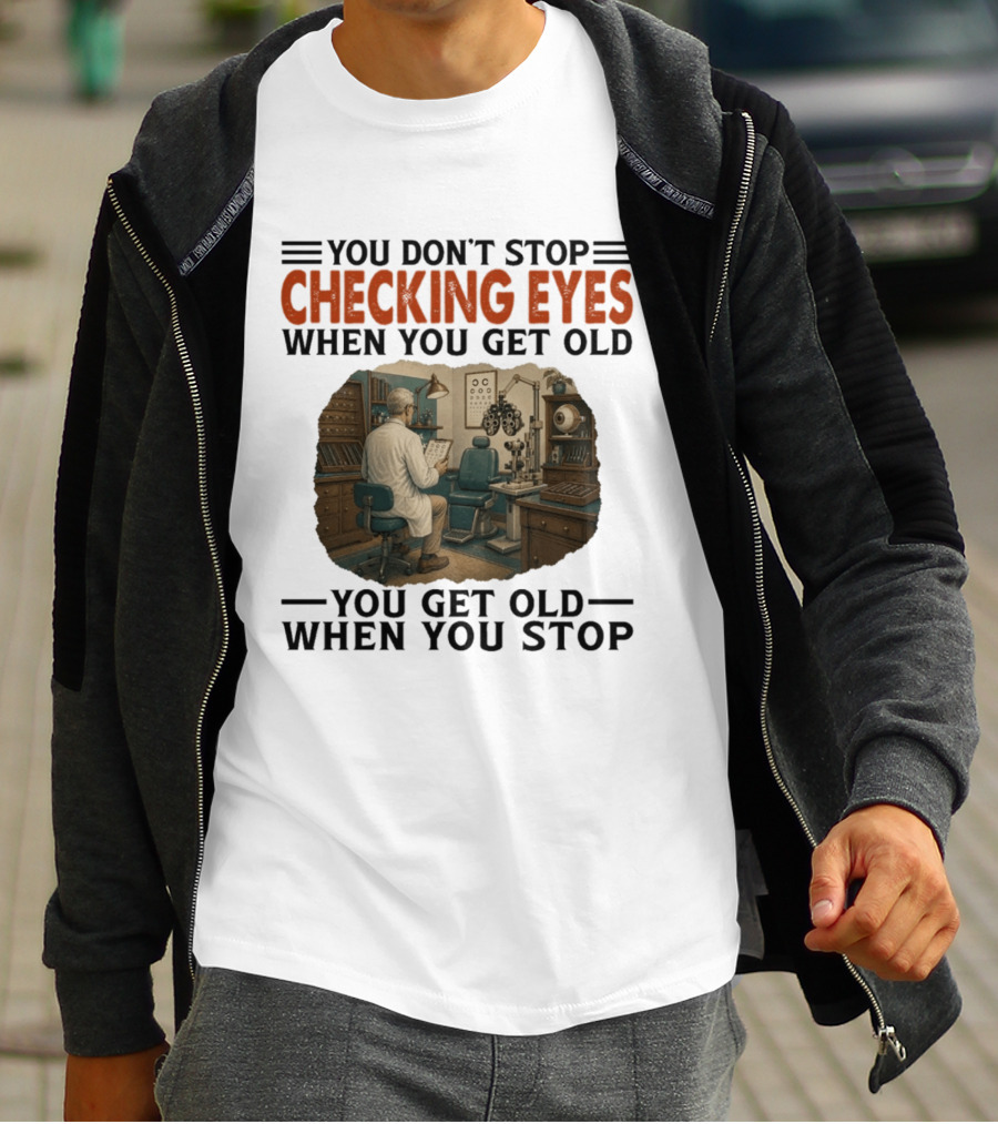 You Don't Stop Checking Eyes When You Get Old Optometrist Exam Room T-Shirt