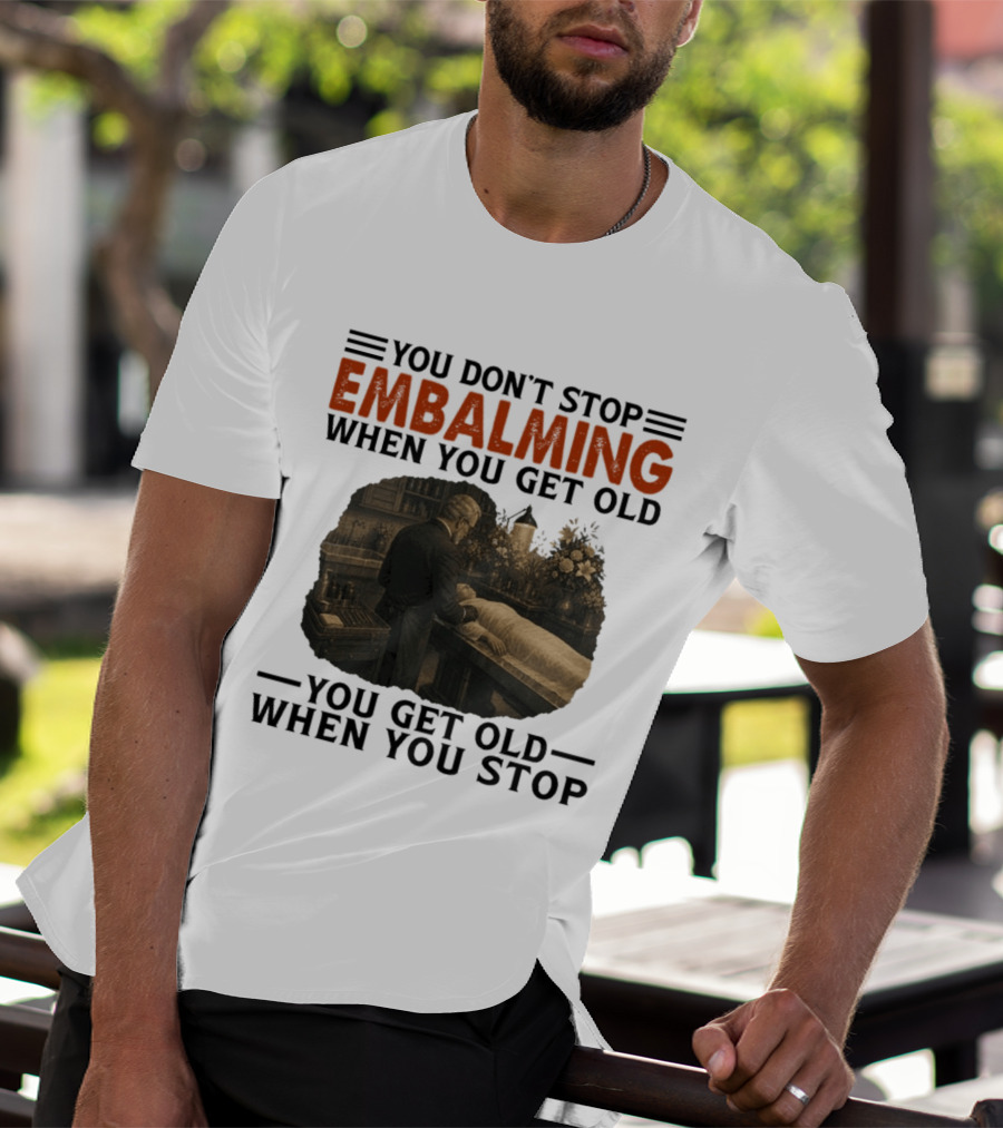 You Don't Stop Embalming When You Get Old You Get Old When You Stop Vintage Mortician Scene T-Shirt
