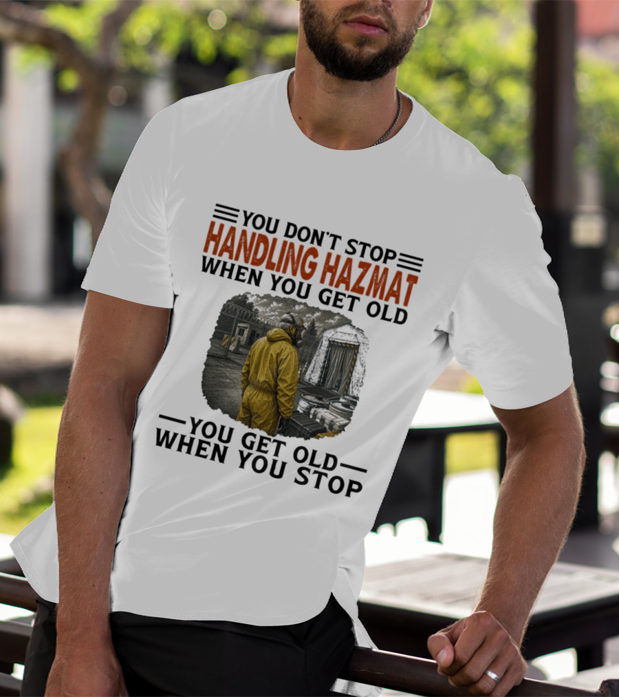 You Don't Stop Handling Hazmat When You Get Old You Get Old When You Stop Worker In Yellow Suit T-Shirt