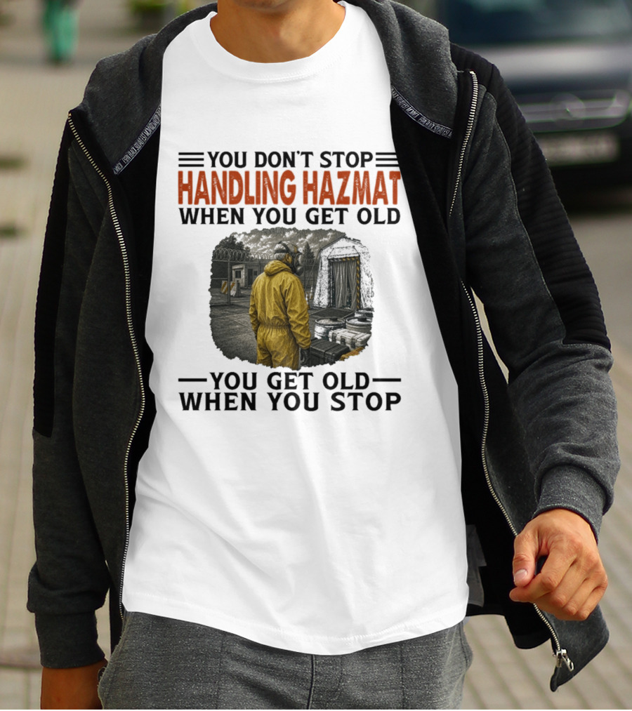 You Don't Stop Handling Hazmat When You Get Old You Get Old When You Stop Worker In Yellow Suit T-Shirt
