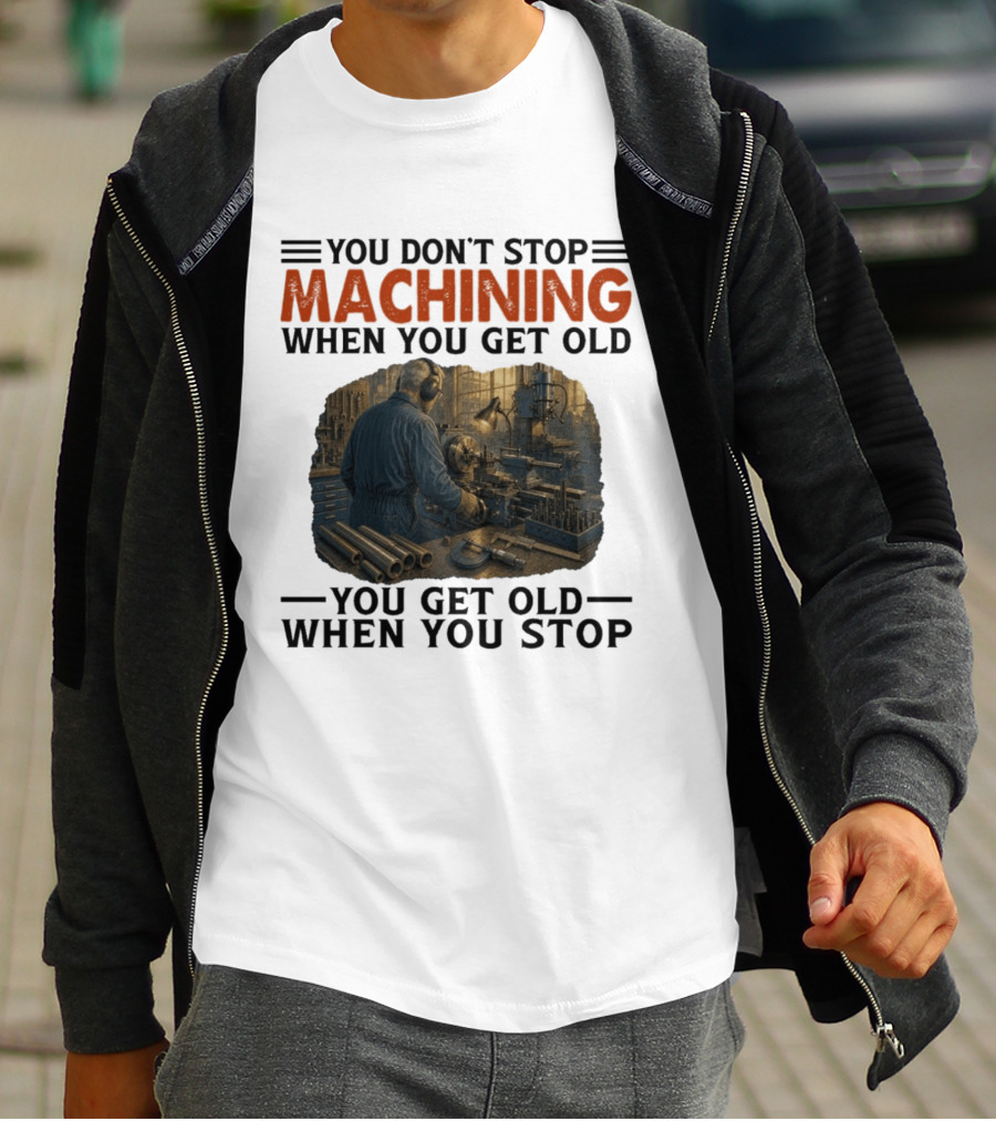 You Don't Stop Machining When You Get Old Vintage Workshop Scene You Get Old When You Stop T-Shirt